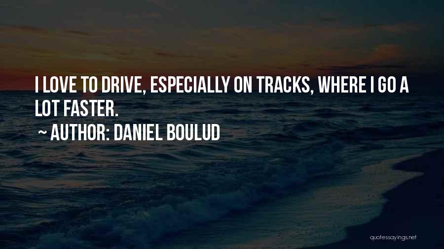 Daniel Boulud Quotes: I Love To Drive, Especially On Tracks, Where I Go A Lot Faster.