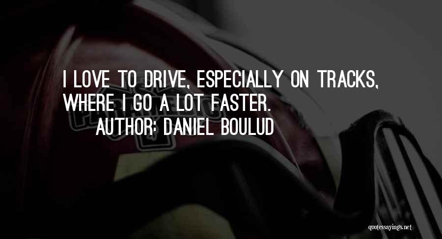 Daniel Boulud Quotes: I Love To Drive, Especially On Tracks, Where I Go A Lot Faster.