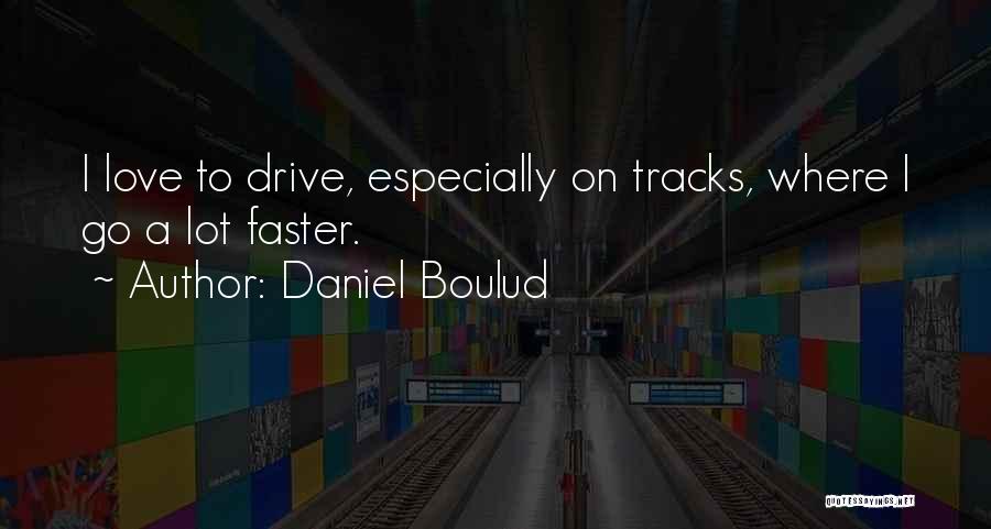 Daniel Boulud Quotes: I Love To Drive, Especially On Tracks, Where I Go A Lot Faster.