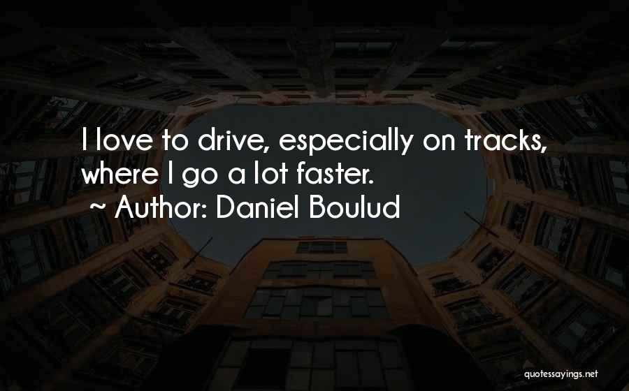 Daniel Boulud Quotes: I Love To Drive, Especially On Tracks, Where I Go A Lot Faster.