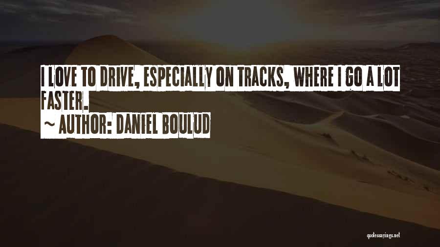 Daniel Boulud Quotes: I Love To Drive, Especially On Tracks, Where I Go A Lot Faster.