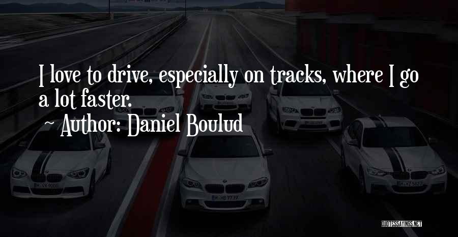 Daniel Boulud Quotes: I Love To Drive, Especially On Tracks, Where I Go A Lot Faster.