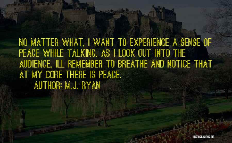 M.J. Ryan Quotes: No Matter What, I Want To Experience A Sense Of Peace While Talking. As I Look Out Into The Audience,