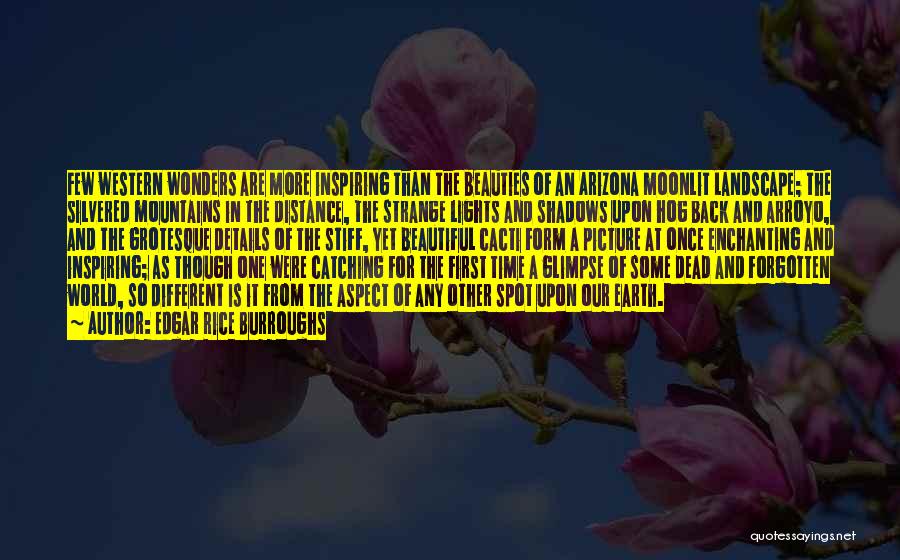 Edgar Rice Burroughs Quotes: Few Western Wonders Are More Inspiring Than The Beauties Of An Arizona Moonlit Landscape; The Silvered Mountains In The Distance,