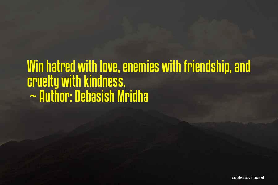 Debasish Mridha Quotes: Win Hatred With Love, Enemies With Friendship, And Cruelty With Kindness.
