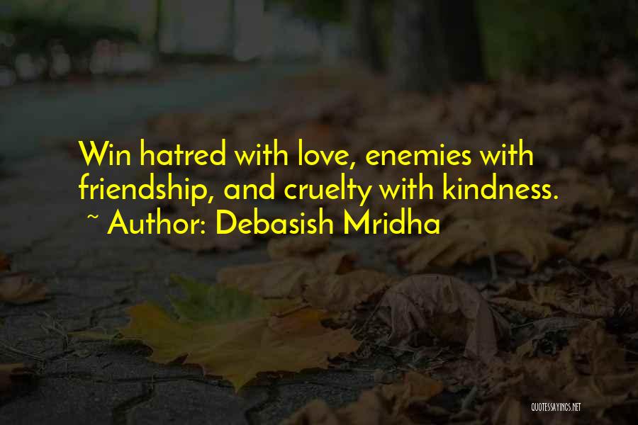 Debasish Mridha Quotes: Win Hatred With Love, Enemies With Friendship, And Cruelty With Kindness.