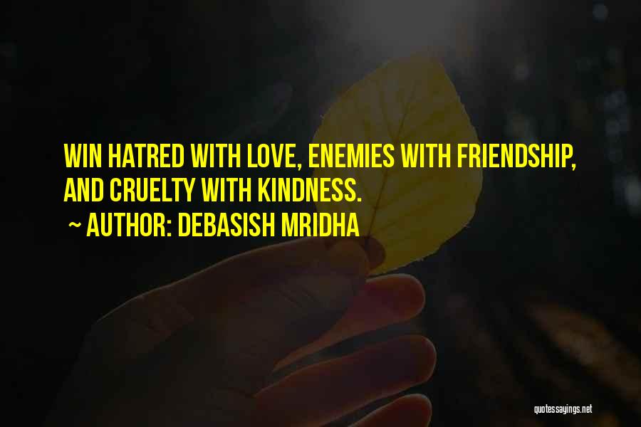 Debasish Mridha Quotes: Win Hatred With Love, Enemies With Friendship, And Cruelty With Kindness.