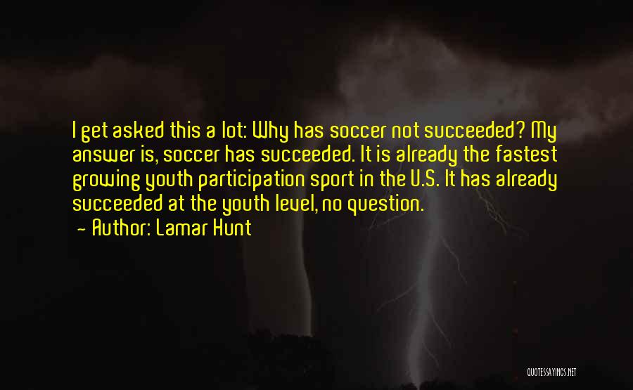 Lamar Hunt Quotes: I Get Asked This A Lot: Why Has Soccer Not Succeeded? My Answer Is, Soccer Has Succeeded. It Is Already