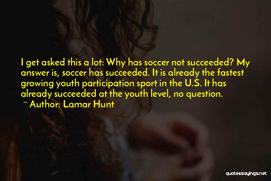 Lamar Hunt Quotes: I Get Asked This A Lot: Why Has Soccer Not Succeeded? My Answer Is, Soccer Has Succeeded. It Is Already