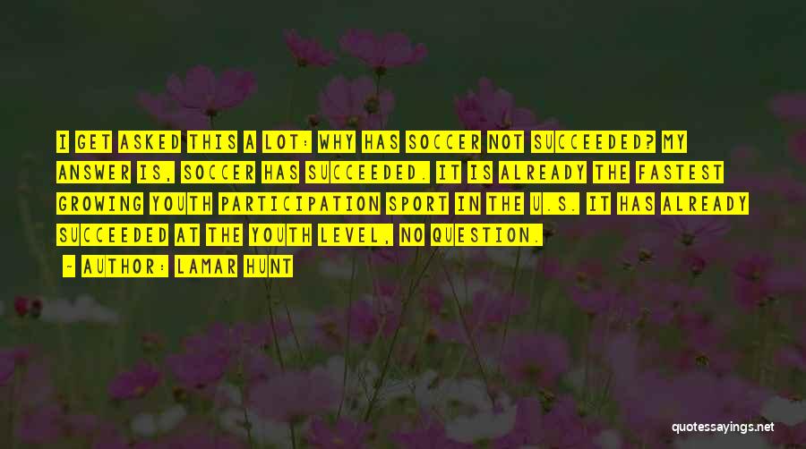 Lamar Hunt Quotes: I Get Asked This A Lot: Why Has Soccer Not Succeeded? My Answer Is, Soccer Has Succeeded. It Is Already