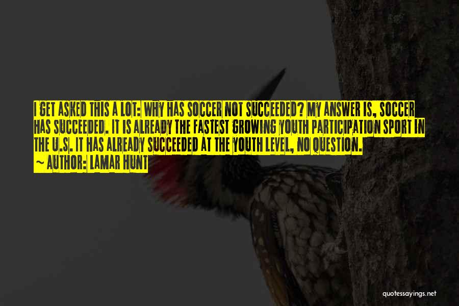 Lamar Hunt Quotes: I Get Asked This A Lot: Why Has Soccer Not Succeeded? My Answer Is, Soccer Has Succeeded. It Is Already