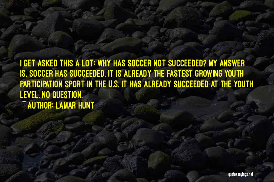 Lamar Hunt Quotes: I Get Asked This A Lot: Why Has Soccer Not Succeeded? My Answer Is, Soccer Has Succeeded. It Is Already