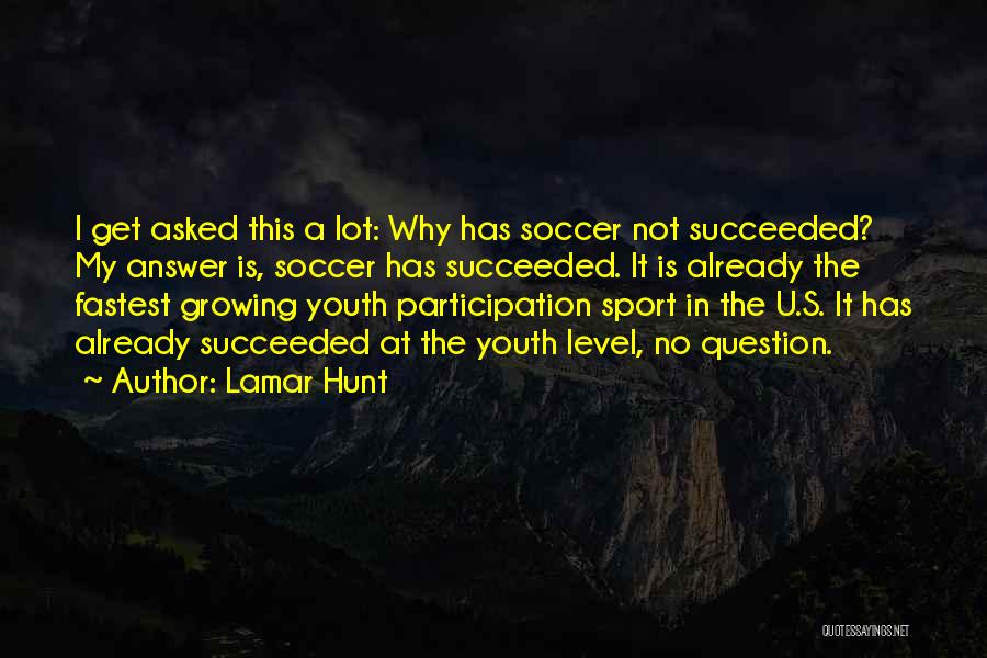 Lamar Hunt Quotes: I Get Asked This A Lot: Why Has Soccer Not Succeeded? My Answer Is, Soccer Has Succeeded. It Is Already