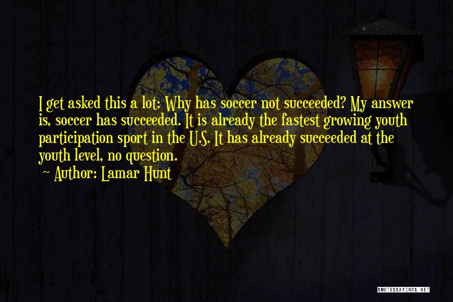 Lamar Hunt Quotes: I Get Asked This A Lot: Why Has Soccer Not Succeeded? My Answer Is, Soccer Has Succeeded. It Is Already