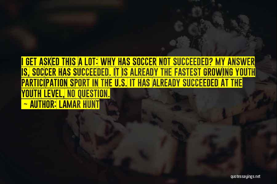 Lamar Hunt Quotes: I Get Asked This A Lot: Why Has Soccer Not Succeeded? My Answer Is, Soccer Has Succeeded. It Is Already