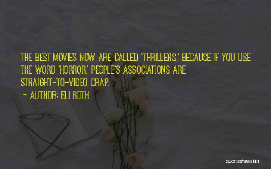 Eli Roth Quotes: The Best Movies Now Are Called 'thrillers.' Because If You Use The Word 'horror,' People's Associations Are Straight-to-video Crap.