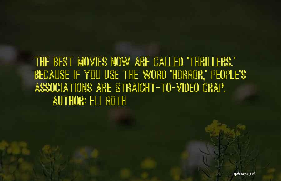 Eli Roth Quotes: The Best Movies Now Are Called 'thrillers.' Because If You Use The Word 'horror,' People's Associations Are Straight-to-video Crap.