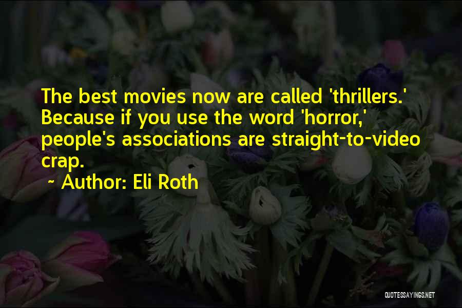 Eli Roth Quotes: The Best Movies Now Are Called 'thrillers.' Because If You Use The Word 'horror,' People's Associations Are Straight-to-video Crap.