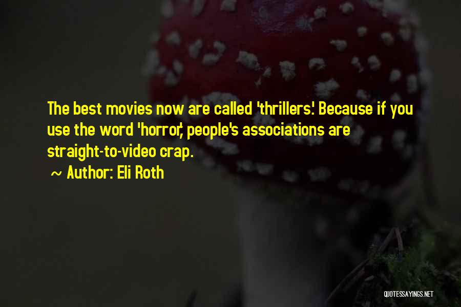 Eli Roth Quotes: The Best Movies Now Are Called 'thrillers.' Because If You Use The Word 'horror,' People's Associations Are Straight-to-video Crap.