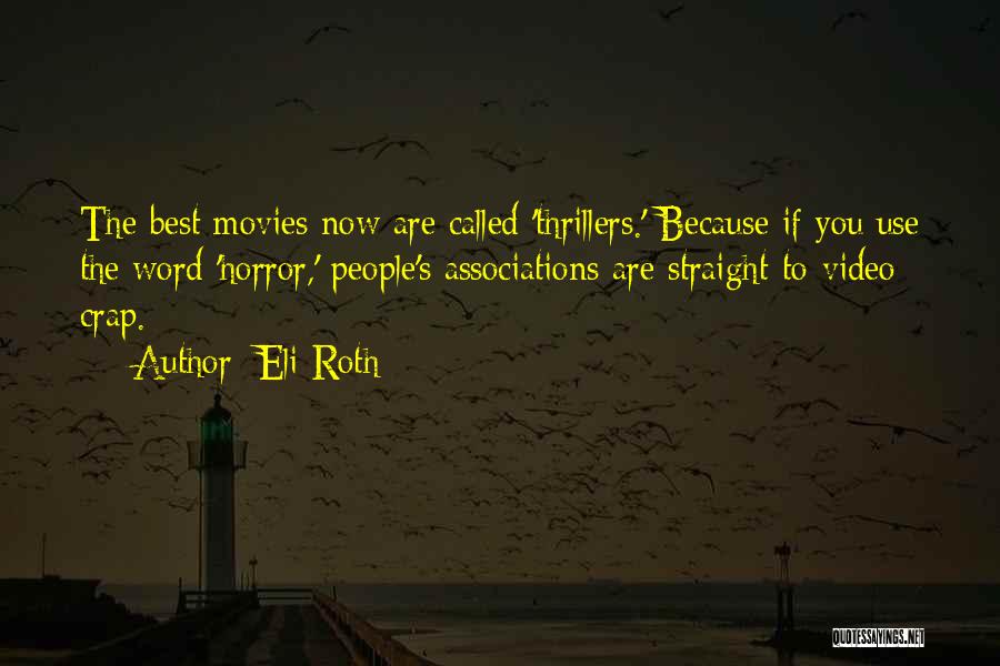 Eli Roth Quotes: The Best Movies Now Are Called 'thrillers.' Because If You Use The Word 'horror,' People's Associations Are Straight-to-video Crap.