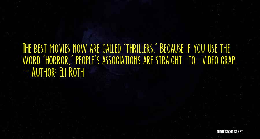 Eli Roth Quotes: The Best Movies Now Are Called 'thrillers.' Because If You Use The Word 'horror,' People's Associations Are Straight-to-video Crap.