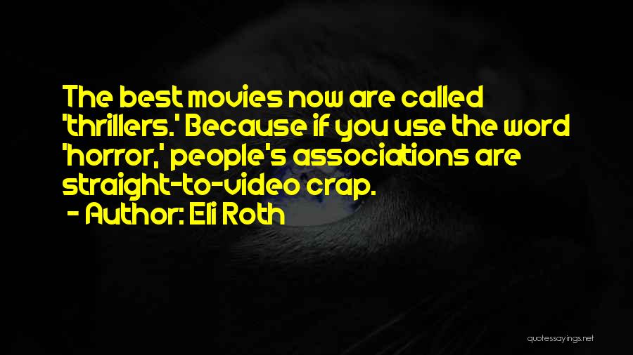 Eli Roth Quotes: The Best Movies Now Are Called 'thrillers.' Because If You Use The Word 'horror,' People's Associations Are Straight-to-video Crap.