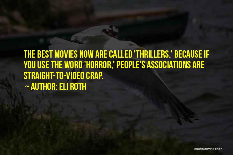 Eli Roth Quotes: The Best Movies Now Are Called 'thrillers.' Because If You Use The Word 'horror,' People's Associations Are Straight-to-video Crap.