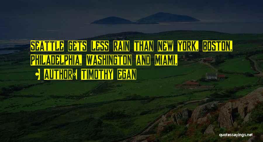 Timothy Egan Quotes: Seattle Gets Less Rain Than New York, Boston, Philadelphia, Washington And Miami.