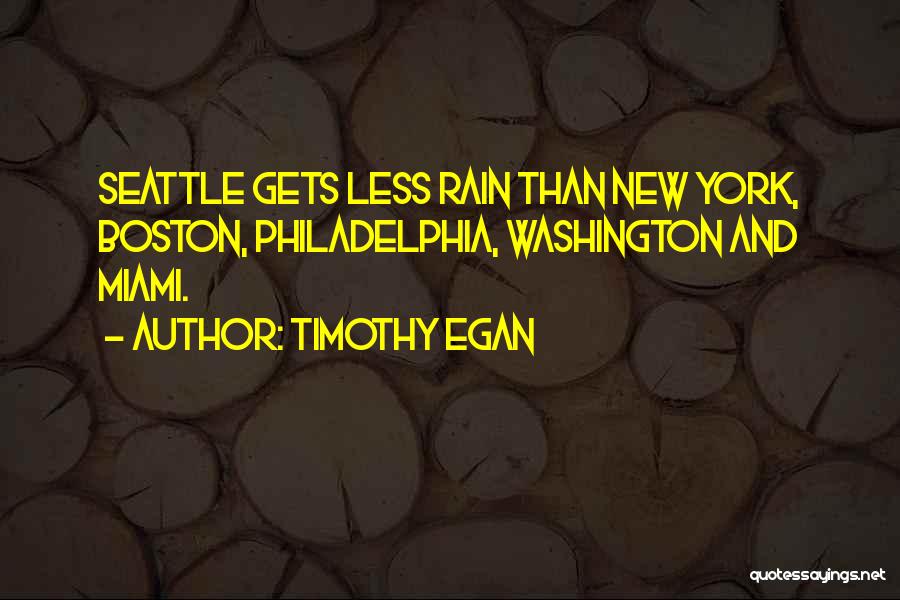 Timothy Egan Quotes: Seattle Gets Less Rain Than New York, Boston, Philadelphia, Washington And Miami.