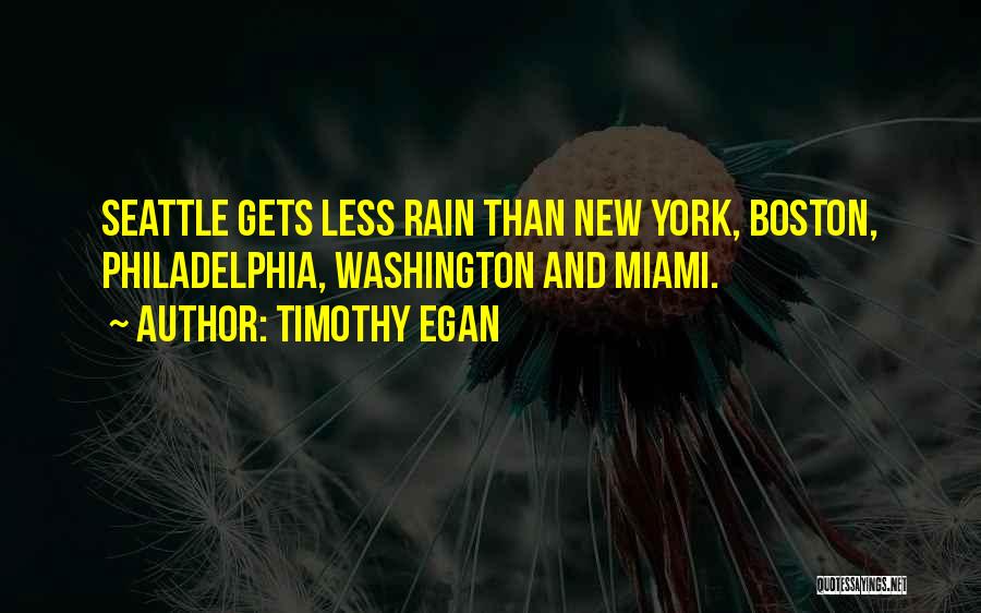 Timothy Egan Quotes: Seattle Gets Less Rain Than New York, Boston, Philadelphia, Washington And Miami.