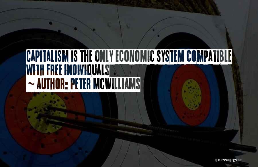 Peter McWilliams Quotes: Capitalism Is The Only Economic System Compatible With Free Individuals