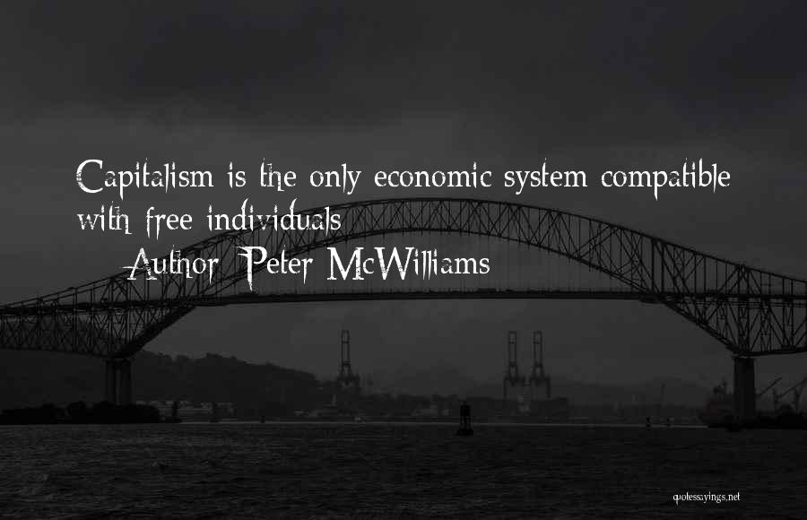 Peter McWilliams Quotes: Capitalism Is The Only Economic System Compatible With Free Individuals