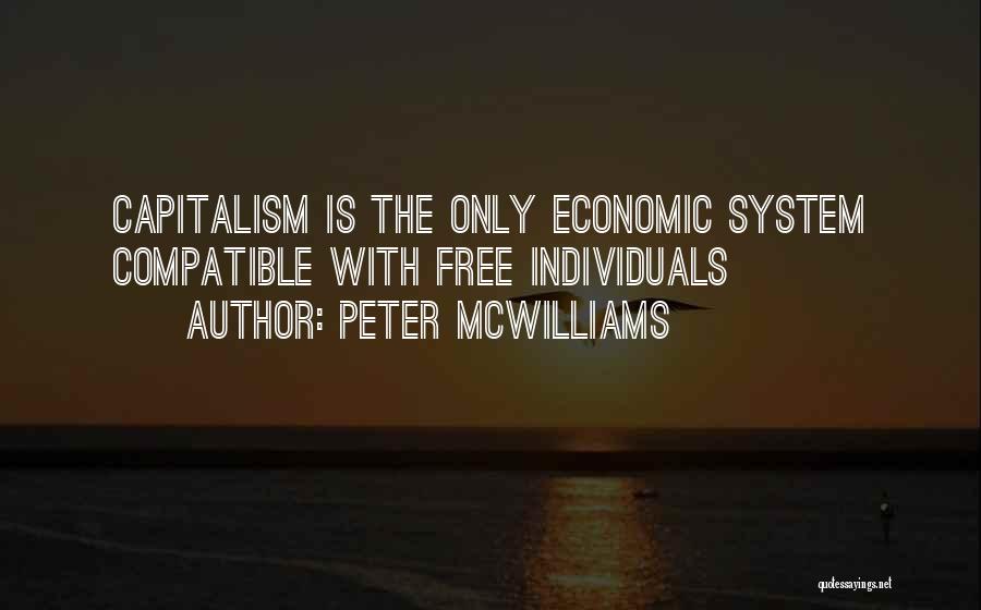 Peter McWilliams Quotes: Capitalism Is The Only Economic System Compatible With Free Individuals
