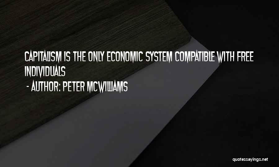 Peter McWilliams Quotes: Capitalism Is The Only Economic System Compatible With Free Individuals