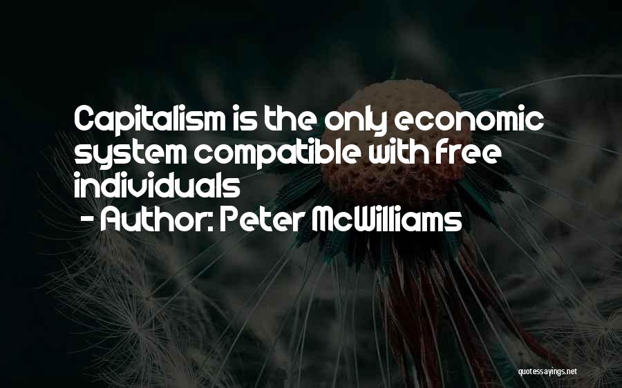 Peter McWilliams Quotes: Capitalism Is The Only Economic System Compatible With Free Individuals