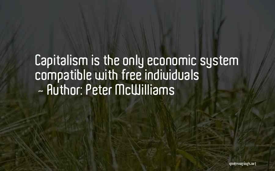 Peter McWilliams Quotes: Capitalism Is The Only Economic System Compatible With Free Individuals