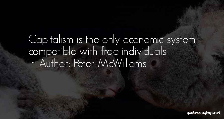 Peter McWilliams Quotes: Capitalism Is The Only Economic System Compatible With Free Individuals