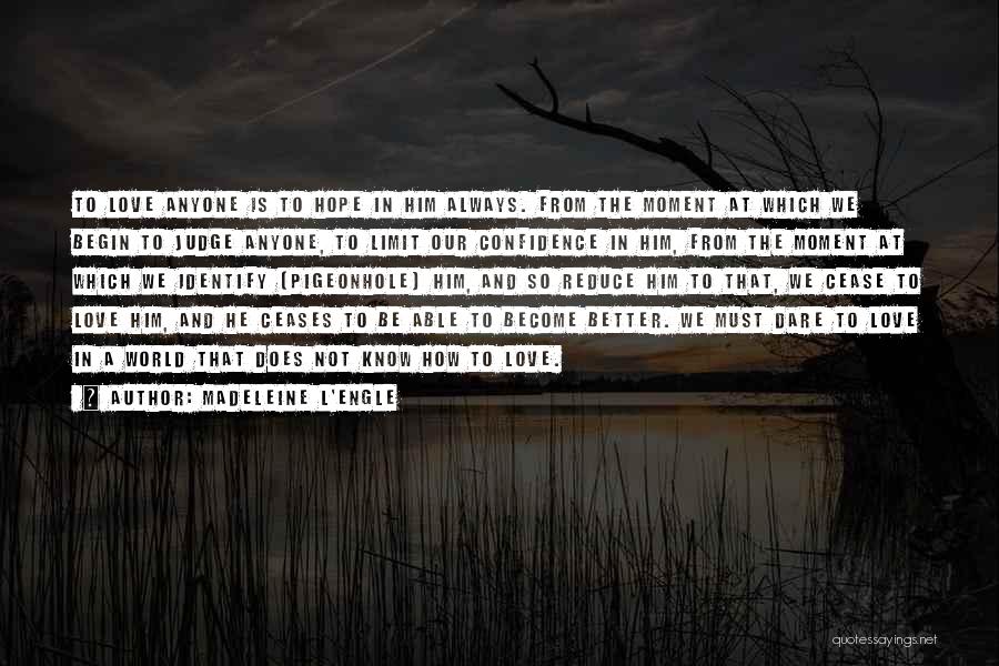Madeleine L'Engle Quotes: To Love Anyone Is To Hope In Him Always. From The Moment At Which We Begin To Judge Anyone, To