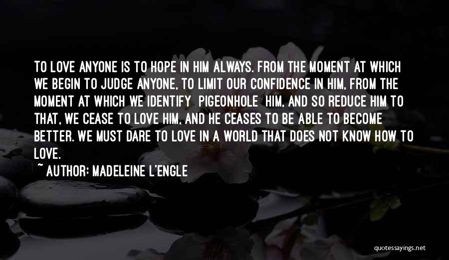 Madeleine L'Engle Quotes: To Love Anyone Is To Hope In Him Always. From The Moment At Which We Begin To Judge Anyone, To