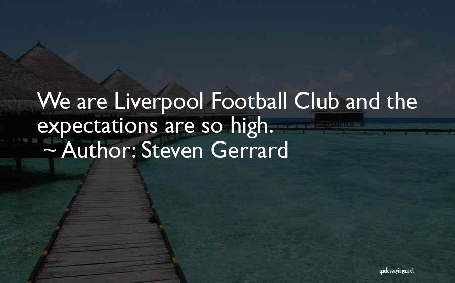 Steven Gerrard Quotes: We Are Liverpool Football Club And The Expectations Are So High.
