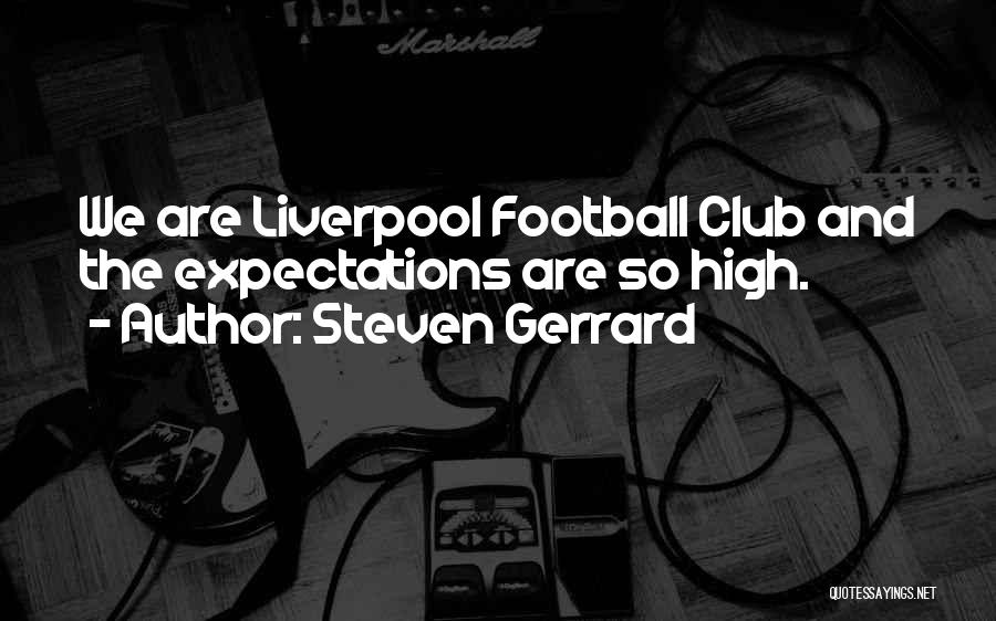 Steven Gerrard Quotes: We Are Liverpool Football Club And The Expectations Are So High.