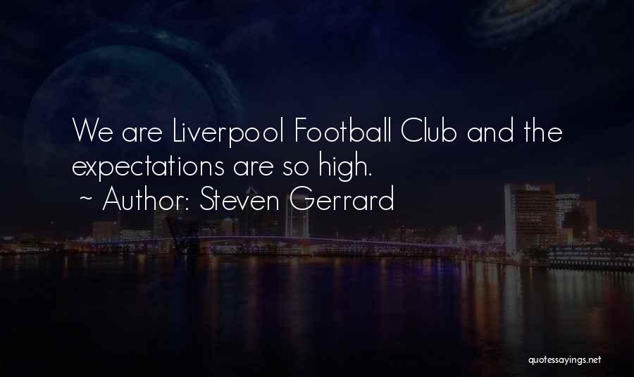 Steven Gerrard Quotes: We Are Liverpool Football Club And The Expectations Are So High.