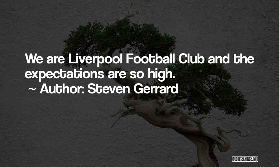 Steven Gerrard Quotes: We Are Liverpool Football Club And The Expectations Are So High.