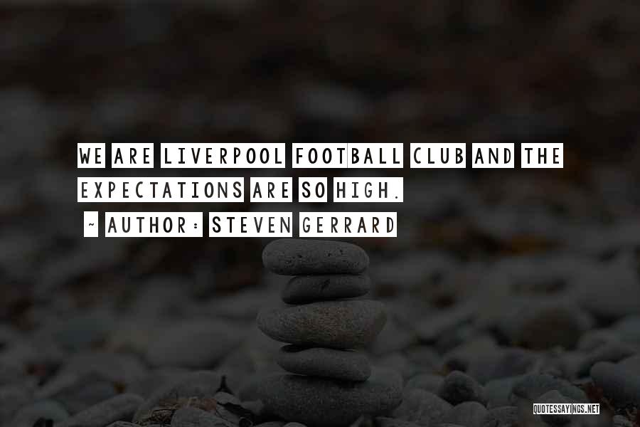 Steven Gerrard Quotes: We Are Liverpool Football Club And The Expectations Are So High.
