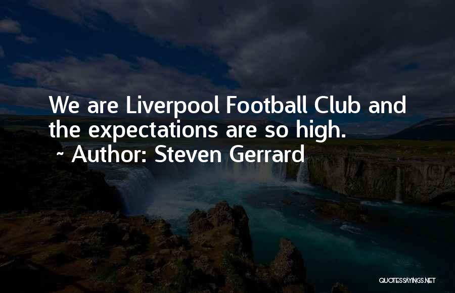 Steven Gerrard Quotes: We Are Liverpool Football Club And The Expectations Are So High.