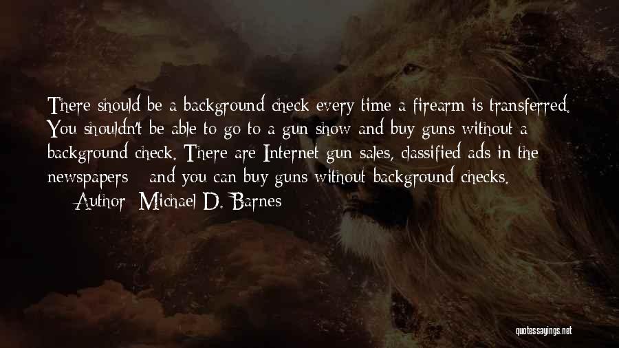 Michael D. Barnes Quotes: There Should Be A Background Check Every Time A Firearm Is Transferred. You Shouldn't Be Able To Go To A