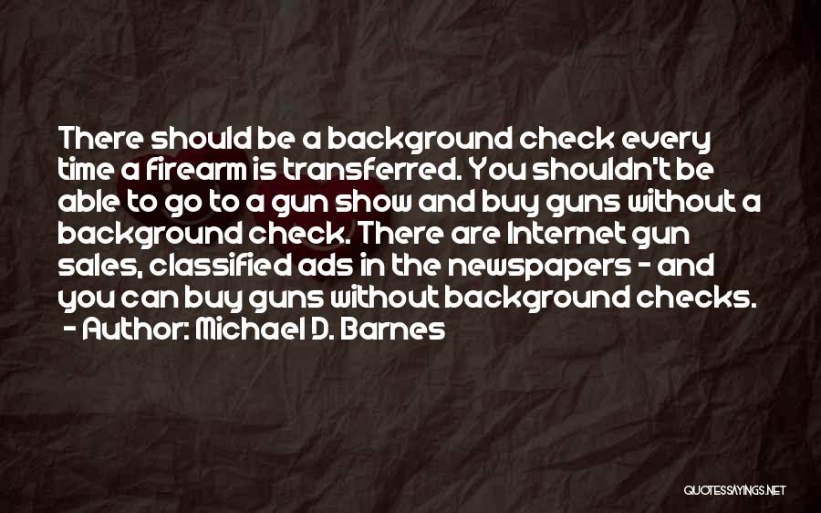 Michael D. Barnes Quotes: There Should Be A Background Check Every Time A Firearm Is Transferred. You Shouldn't Be Able To Go To A