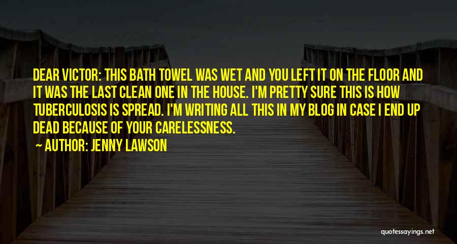 Jenny Lawson Quotes: Dear Victor: This Bath Towel Was Wet And You Left It On The Floor And It Was The Last Clean