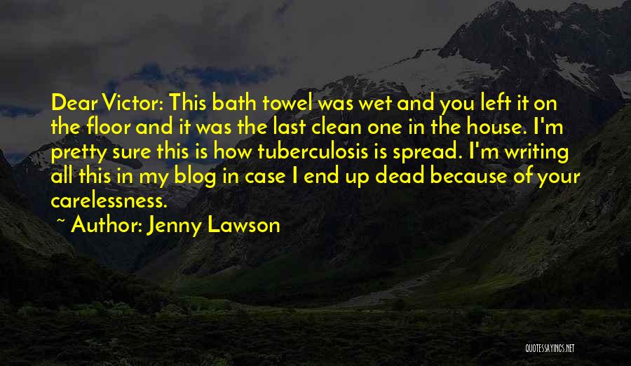 Jenny Lawson Quotes: Dear Victor: This Bath Towel Was Wet And You Left It On The Floor And It Was The Last Clean