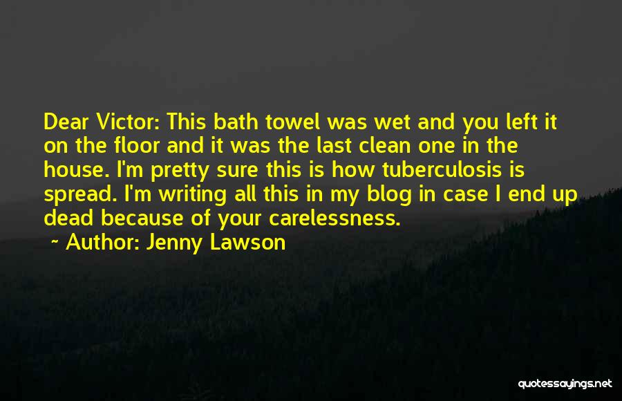 Jenny Lawson Quotes: Dear Victor: This Bath Towel Was Wet And You Left It On The Floor And It Was The Last Clean